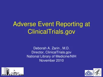 Adverse Event Reporting at  ClinicalTrials.gov  Deborah A. Zarin , M.D.  Director,