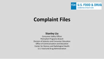 Complaint Files  Stanley Liu  Consumer Safety Officer  Premarket Programs Branch  Division of