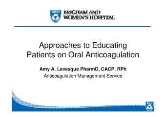 Approaches to Educating  Patients on Oral Anticoagulation  Amy A. Levesque PharmD, CACP, RPh