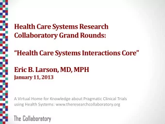 Collaboratory Grand Rounds:  Health Care Systems Interactions Core   Eric B. Larson, MD, MPH