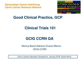 Good Clinical Practice, GCP  Clinical Trials 101  GCIG CCRN QA  Monica Bacon/Adriana Chavez-Blanco