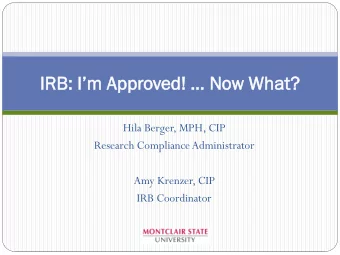IRB:  B: I  Im A  m Appr  pproved!    Now W  w What  at?  Hila Berger, MPH, CIP  Research