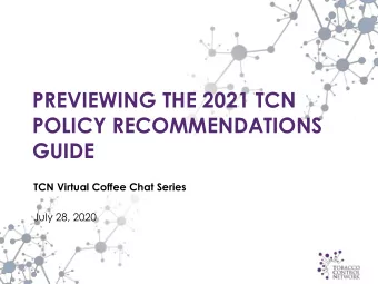 PREVIEWING THE 2021 TCN  POLICY RECOMMENDATIONS  GUIDE  TCN Virtual Coffee Chat Series  July 28,