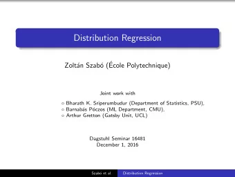 Distribution Regression  o (  Zolt  an Szab  Ecole Polytechnique)  Joint work with