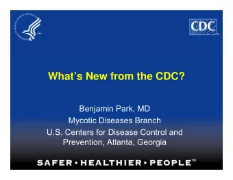 Whats New from the CDC?  What s New from the CDC?  Benjamin Park, MD  Mycotic Diseases Branch  y