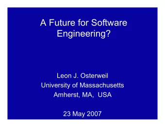 A Future for Software  Engineering?  Leon J. Osterweil  University of Massachusetts  Amherst, MA,