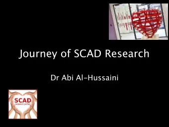 Journey of SCAD Research Dr Abi Al-Hussaini Objectives  Where we are so far  Before the