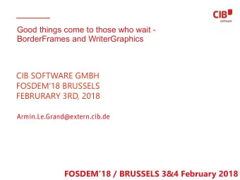 CIB SOFTWARE GMBH  FOSDEM18 BRUSSELS  FEBRURARY 3RD, 2018  Armin.Le.Grand@extern.cib.de