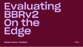 Evaluating  BBRv2  On the  Edge  Alexey Ivanov, Dropbox  V4.1  Traffic Optimizations  BBRv1