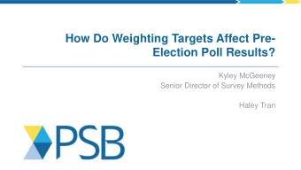 How Do Weighting Targets Affect Pre-  Election Poll Results?  Kyley McGeeney  Senior Director of