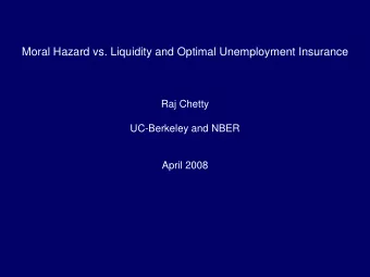 Moral Hazard vs. Liquidity and Optimal Unemployment Insurance  Raj Chetty  UC-Berkeley and NBER