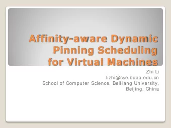 Affinity-aw are Dynam ic  Pinning Scheduling  for Virtual Machines  Zhi Li  lizhi@cse.buaa.edu.cn