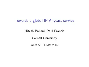 Towards a global IP Anycast service  Hitesh Ballani, Paul Francis  Cornell University  ACM SIGCOMM