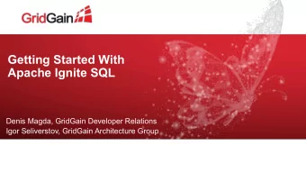 Getting Started With  Apache Ignite SQL  Denis Magda, GridGain Developer Relations  Igor
