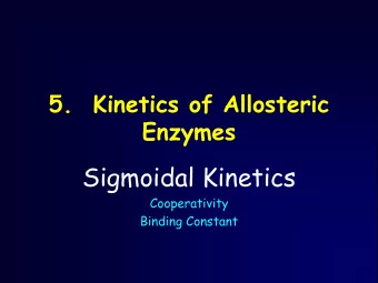 Sigmoidal Kinetics  Cooperativity  Binding Constant  Kinetics of Allosteric Enzymes  Contents