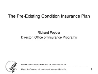 The Pre-Existing Condition Insurance Plan  Richard Popper  Director, Office of Insurance Programs