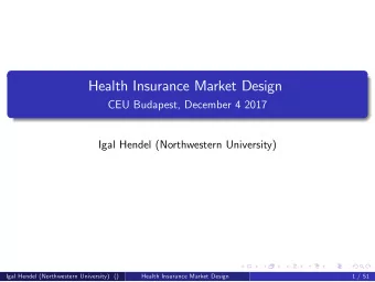 Health Insurance Market Design  CEU Budapest, December 4 2017  Igal Hendel (Northwestern