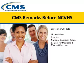CMS Remarks Before NCVHS  September 28, 2016  Shana Olshan  Director  National Standards Group