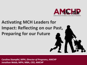 Preparing for our Future Caroline Stampfel, MPH, Director of Programs, AMCHP Jonathan Webb, MPH,