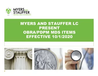 MYERS AND STAUFFER LC  PRESENT  OBRA/PDPM MDS ITEMS  EFFECTIVE 10/1/2020  1  BACKGROUND  CMS has