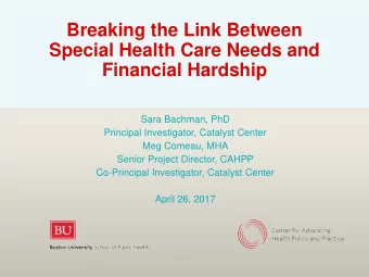 Breaking the Link Between  Special Health Care Needs and  Financial Hardship  Sara Bachman, PhD