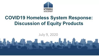 COVID19 Homeless System Response:  Discussion of Equity Products  July 9, 2020  1  Housekeeping