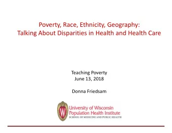 Poverty, Race, Ethnicity, Geography:  Talking About Disparities in Health and Health Care  Teaching