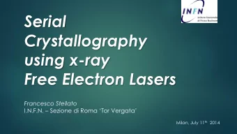 Serial  Crystallography  using x-ray  Free Electron Lasers  Francesco Stellato I.N.F.N.  Sezione