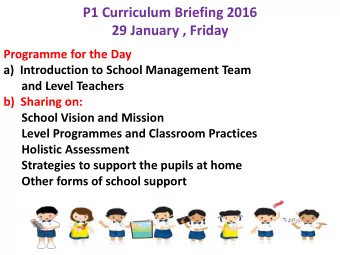 P1 Curriculum Briefing 2016  29 January , Friday  Programme for the Day  a)  Introduction to School