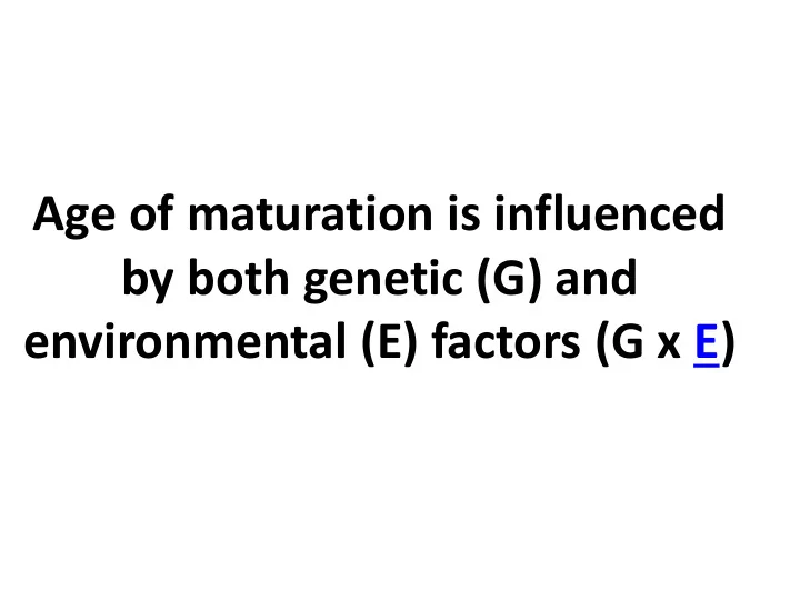 age of maturation is influenced by both genetic g and