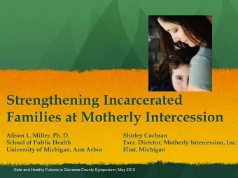 Strengthening Incarcerated  Families at Motherly Intercession  Alison L. Miller, Ph. D.  Shirley
