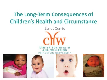 The Long-Term Consequences of  Childrens Health and Circumstance  Janet Currie Pregnancy and