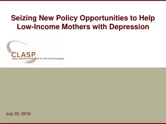 Low-Income Mothers with Depression  July 20, 2016  www.clasp.org  Olivia Golden , Executive