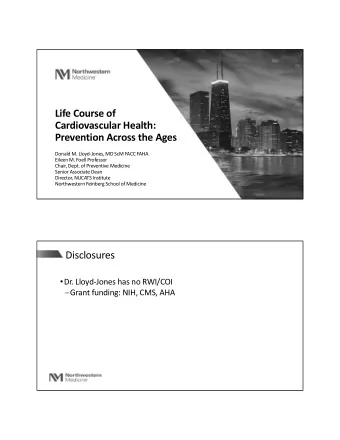 Life Course of  Cardiovascular Health:  Prevention Across the Ages  Donald M. LloydJones, MD ScM