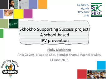 Skhokho Supporting Success project:  A school-based  IPV prevention  Pinky Mahlangu  Anik Gevers,