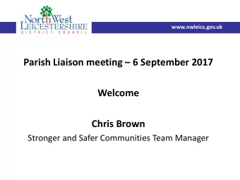 Parish Liaison meeting  6 September 2017  Welcome  Chris Brown  Stronger and Safer Communities