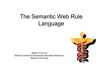 The Semantic Web Rule  Language  Martin OConnor  Stanford Center for Biomedical Informatics