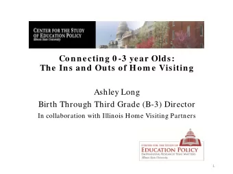 Connecting 0 -3 year Olds:  The Ins and Outs of Hom e Visiting  Ashley Long  Birth Through Third