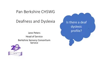 Deafness and Dyslexia  Is there a deaf  dyslexic  profile?  Jane Peters  Head of Service  Berkshire