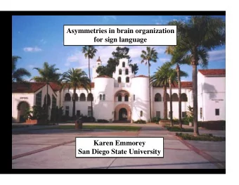 Asymmetries in brain organization  for sign language  Karen Emmorey  San Diego State University