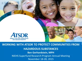 WORKING WITH ATSDR TO PROTECT COMMUNITIES FROM  HAZARDOUS SUBSTANCES  Ben Gerhardstein, MPH  NIEHS