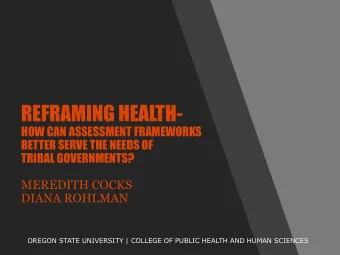 REFRAMING HEALTH-  HOW CAN ASSESSMENT FRAMEWORKS  BETTER SERVE THE NEEDS OF  TRIBAL GOVERNMENTS?