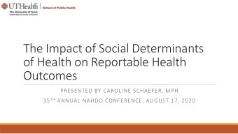 The Impact of Social Determinants  of Health on Reportable Health  Outcomes  PRESENTED BY CAROLINE