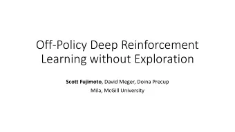 Learning without Exploration Scott Fujimoto , David Meger, Doina Precup  Mila, McGill University
