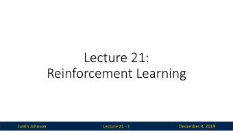 Lecture 21:  Reinforcement Learning  Justin Johnson  December 4, 2019  Lecture 21 - 1  Assignment