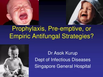 Prophylaxis, Pre-emptive, or  Empiric Antifungal Strategies?  Dr Asok Kurup  Dept of Infectious