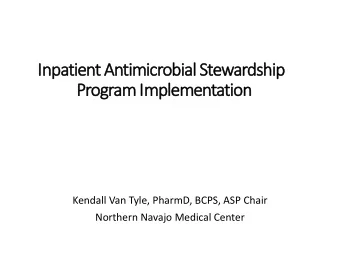In  Inpatient  t Antimicrobial  l Stewardship  p  Program  m Im  Implementation  Kendall Van Tyle,