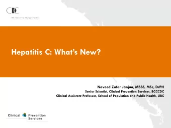 Hepatitis C: Whats New?  Naveed Zafar Janjua, MBBS, MSc, DrPH  Senior Scientist, Clinical