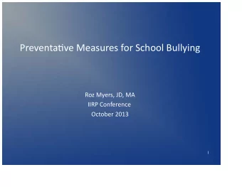 Preventa(ve)Measures)for)School)Bullying  Roz)Myers,)JD,)MA  IIRP)Conference)  October)2013  1