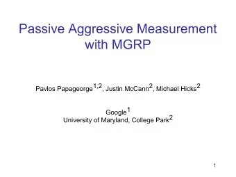 Passive Aggressive Measurement  with MGRP  Pavlos Papageorge1,2, Justin McCann2, Michael Hicks2